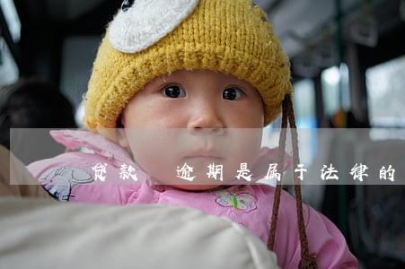 贷款 逾期是属于法律的 贷款 逾期是属于法律的